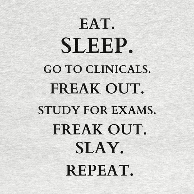 EAT SLEEP GO TO CLINICALS FREAK OUT STUDY FOR EXAMS FREAK OUT SLAY REPEAT by Yasdey